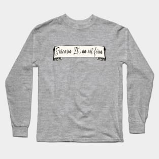 Sarcasm Is an Art Form Long Sleeve T-Shirt